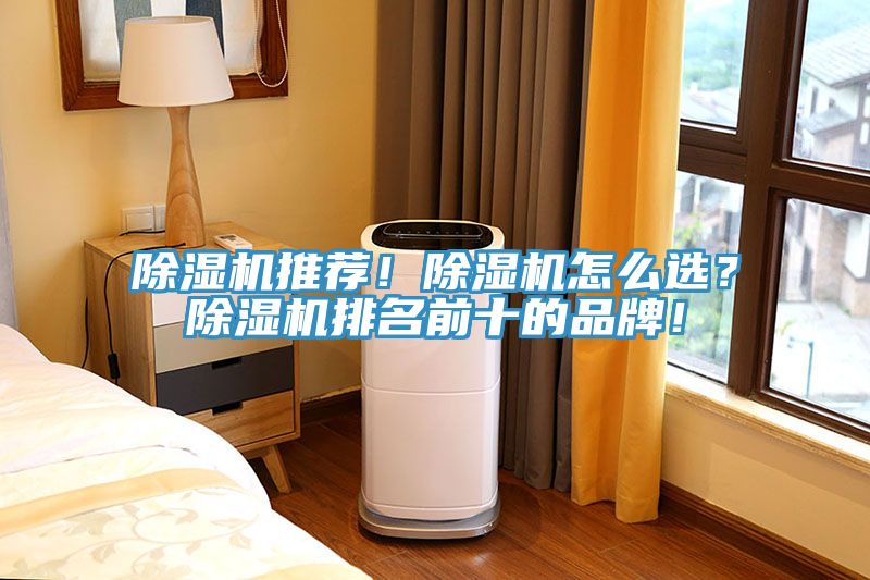 除濕機(jī)推薦！除濕機(jī)怎么選？除濕機(jī)排名前十的品牌！