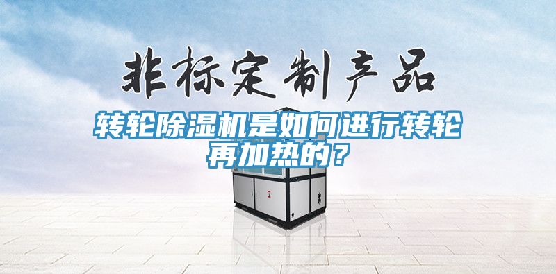 轉(zhuǎn)輪除濕機(jī)是如何進(jìn)行轉(zhuǎn)輪再加熱的？