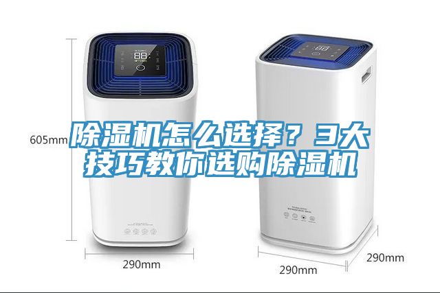 除濕機怎么選擇？3大技巧教你選購除濕機