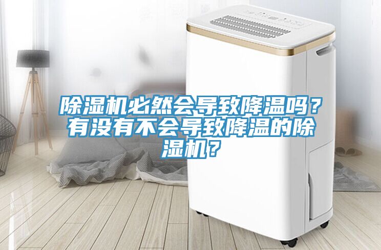 除濕機(jī)必然會(huì)導(dǎo)致降溫嗎？有沒有不會(huì)導(dǎo)致降溫的除濕機(jī)？