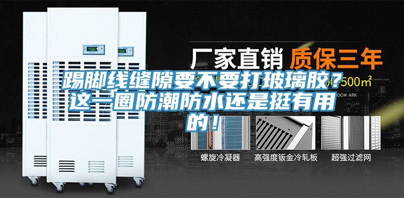 踢腳線縫隙要不要打玻璃膠？這一圈防潮防水還是挺有用的！