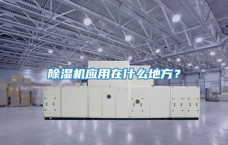 除濕機(jī)應(yīng)用在什么地方？