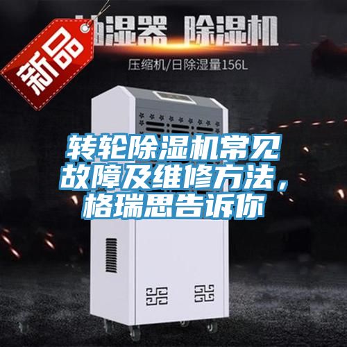 轉(zhuǎn)輪除濕機(jī)常見故障及維修方法，格瑞思告訴你