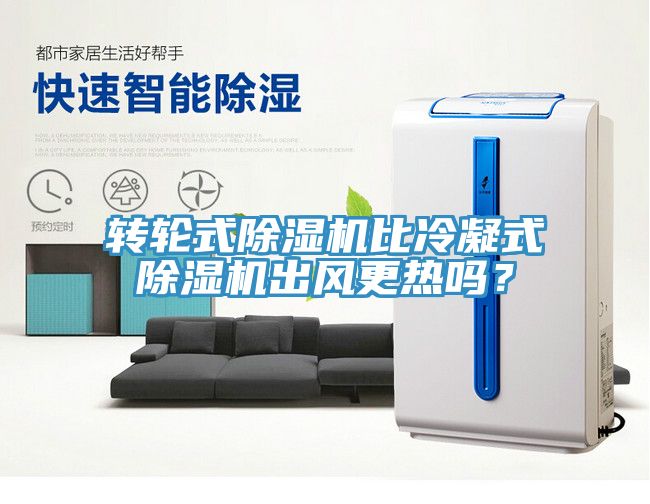 轉輪式除濕機比冷凝式除濕機出風更熱嗎？