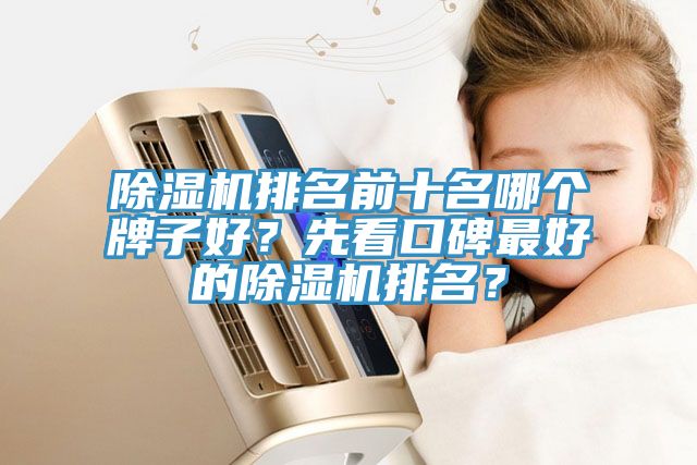 除濕機(jī)排名前十名哪個(gè)牌子好？先看口碑最好的除濕機(jī)排名？