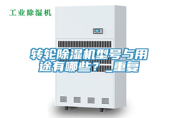 轉(zhuǎn)輪除濕機型號與用途有哪些？_重復(fù)
