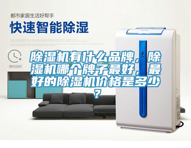 除濕機有什么品牌，除濕機哪個牌子最好，最好的除濕機價格是多少？