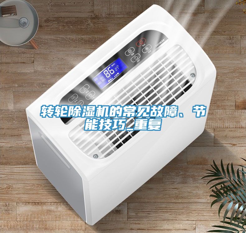 轉(zhuǎn)輪除濕機的常見故障、節(jié)能技巧_重復(fù)